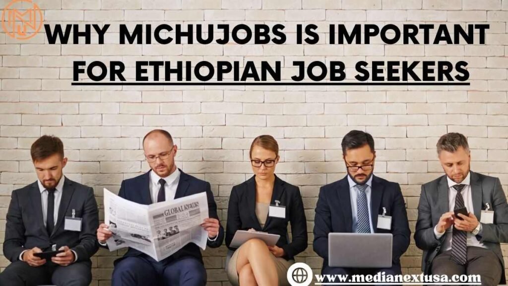 Why MichuJobs Is Important For Ethiopian Job Seekers