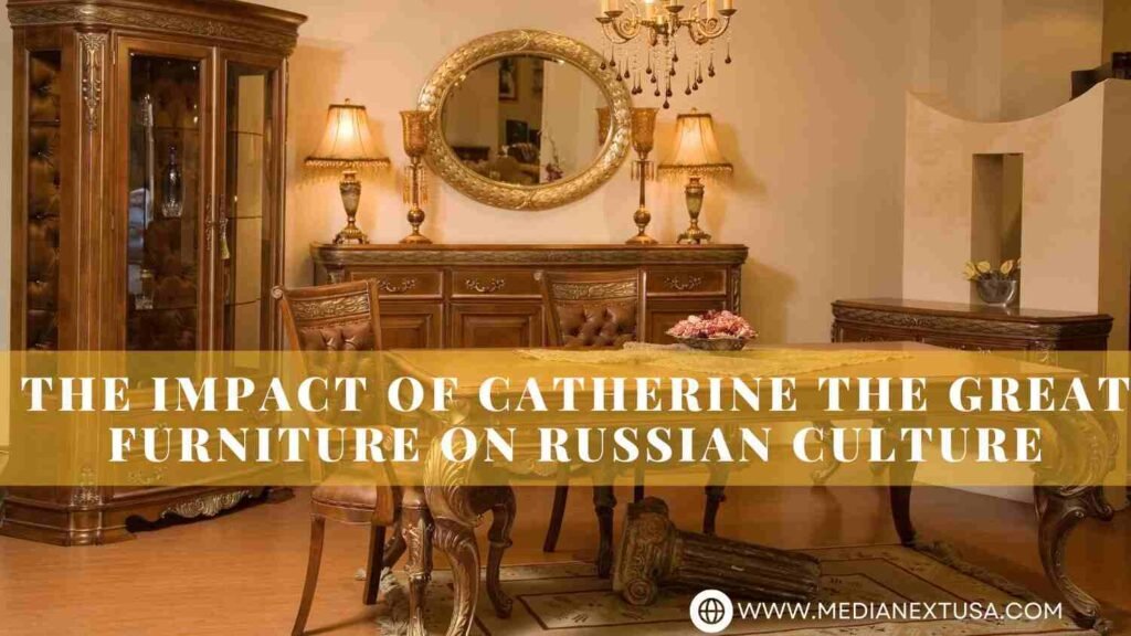 The Impact of Catherine the Great Furniture on Russian Culture